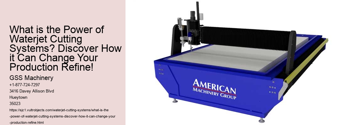 What is the Power of Waterjet Cutting Systems? Discover How it Can Change Your Production Refine!